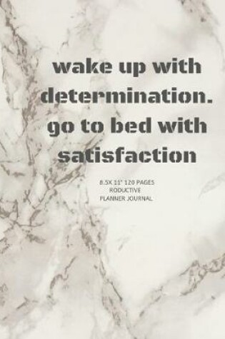 Cover of wake up with determination. go to bed with satisfaction