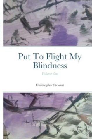 Cover of Put To Flight My Blindness (Vol. 1)