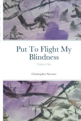 Book cover for Put To Flight My Blindness (Vol. 1)