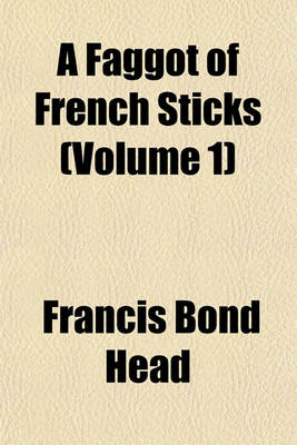 Book cover for A Faggot of French Sticks; By the Author of "Bubbles from the Brunnen of Nassau"