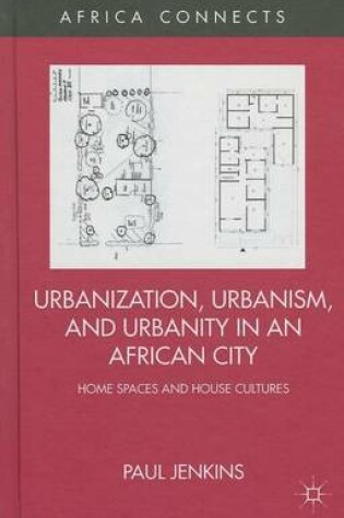 Cover of Urbanization, Urbanism, and Urbanity in an African City: Home Spaces and House Cultures