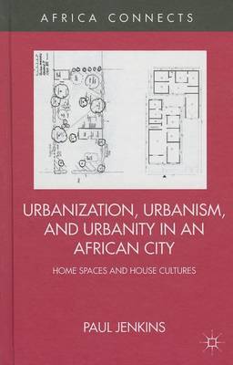 Book cover for Urbanization, Urbanism, and Urbanity in an African City: Home Spaces and House Cultures