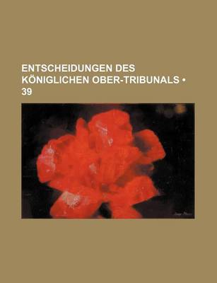 Book cover for Entscheidungen Des Koniglichen Ober-Tribunals (39)