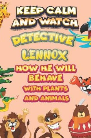 Cover of keep calm and watch detective Lennox how he will behave with plant and animals