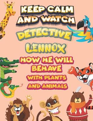 Book cover for keep calm and watch detective Lennox how he will behave with plant and animals