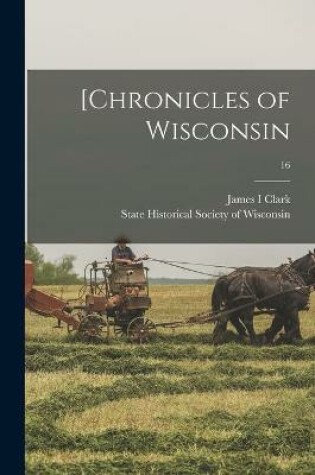 Cover of [Chronicles of Wisconsin; 16