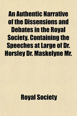 Book cover for An Authentic Narrative of the Dissensions and Debates in the Royal Society. Containing the Speeches at Large of Dr. Horsley Dr. Maskelyne Mr. Maseres Mr. Poore Mr. Glenie Mr. Watson and Mr. Maty