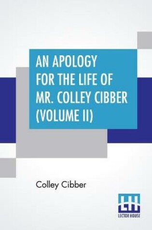 Cover of An Apology For The Life Of Mr. Colley Cibber (Volume II)