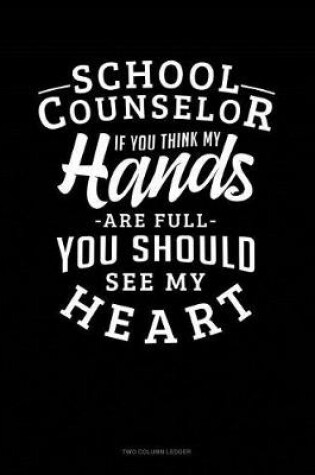 Cover of School Counselor If You Think My Hands Are Full You Should See My Heart