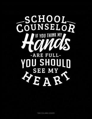 Book cover for School Counselor If You Think My Hands Are Full You Should See My Heart