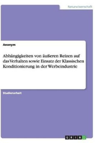 Cover of Abhängigkeiten von äußeren Reizen auf das Verhalten sowie Einsatz der Klassischen Konditionierung in der Werbeindustrie