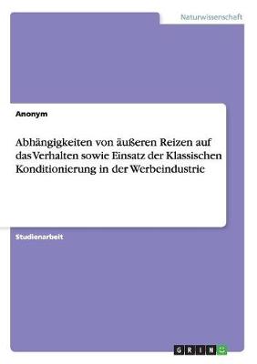 Book cover for Abhängigkeiten von äußeren Reizen auf das Verhalten sowie Einsatz der Klassischen Konditionierung in der Werbeindustrie