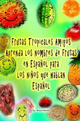 Cover of Frutas Tropicales Amigos Aprenda los nombres de frutas en Español para los niños que hablan Español