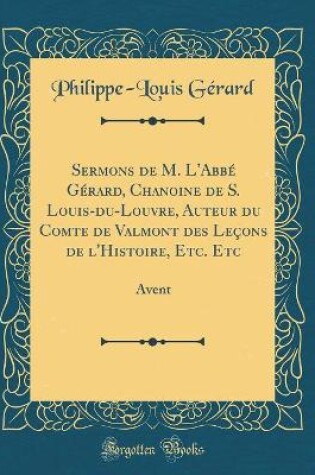 Cover of Sermons de M. l'Abbe Gerard, Chanoine de S. Louis-Du-Louvre, Auteur Du Comte de Valmont Des Lecons de l'Histoire, Etc. Etc