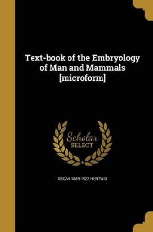 Cover of Text-Book of the Embryology of Man and Mammals [Microform]