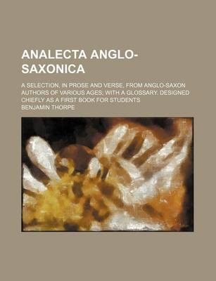 Book cover for Analecta Anglo-Saxonica; A Selection, in Prose and Verse, from Anglo-Saxon Authors of Various Ages; With a Glossary. Designed Chiefly as a First Book for Students