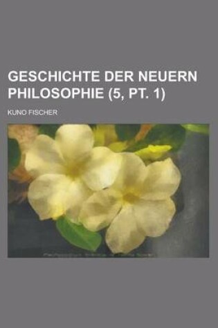 Cover of Geschichte Der Neuern Philosophie (5, PT. 1); Band 1-10
