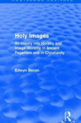 Cover of Holy Images: An Inquiry Into Idolatry and Image-Worship in Ancient Paganism and in Christianity: An Inquiry Into Idolatry and Image-Worship in Ancient Paganism and in Christianity