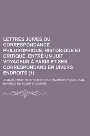 Cover of Lettres Juives Ou Correspondance Philosophique, Historique Et Critique, Entre Un Juif Voyageur a Paris Et Ses Correspondans En Divers Endroits (1 )