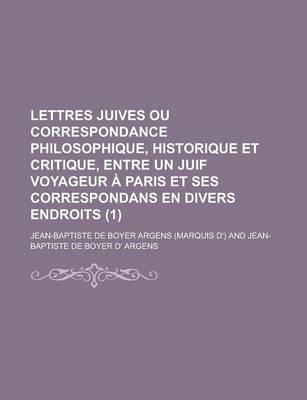 Book cover for Lettres Juives Ou Correspondance Philosophique, Historique Et Critique, Entre Un Juif Voyageur a Paris Et Ses Correspondans En Divers Endroits (1 )