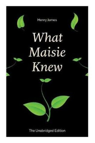 Cover of What Maisie Knew (The Unabridged Edition)