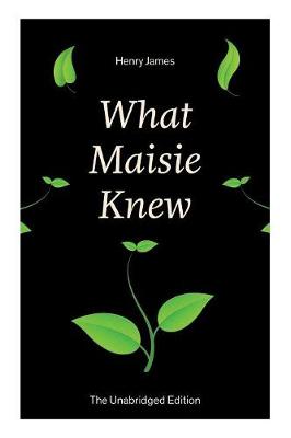 Book cover for What Maisie Knew (The Unabridged Edition)