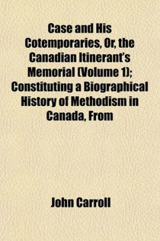 Cover of Case and His Cotemporaries, Or, the Canadian Itinerant's Memorial (Volume 1); Constituting a Biographical History of Methodism in Canada, from