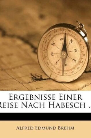 Cover of Ergebnisse Einer Reise Nach Habesch ...