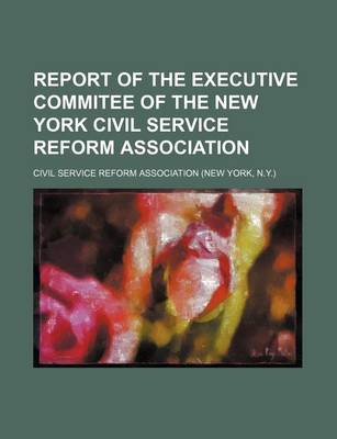 Book cover for Report of the Executive Commitee of the New York Civil Service Reform Association