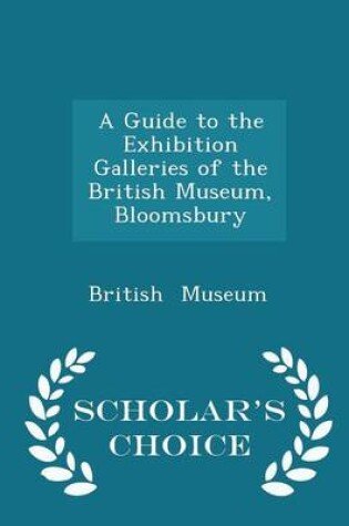 Cover of A Guide to the Exhibition Galleries of the British Museum, Bloomsbury - Scholar's Choice Edition