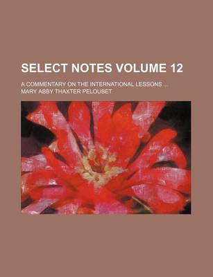 Book cover for Select Notes Volume 12; A Commentary on the International Lessons