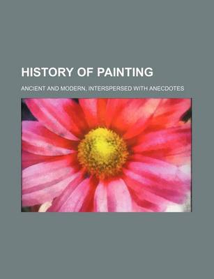 Book cover for History of Painting; Ancient and Modern, Interspersed with Anecdotes