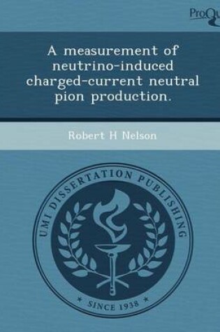 Cover of A Measurement of Neutrino-Induced Charged-Current Neutral Pion Production