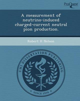 Book cover for A Measurement of Neutrino-Induced Charged-Current Neutral Pion Production