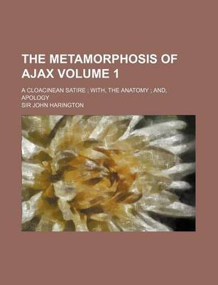 Book cover for The Metamorphosis of Ajax Volume 1; A Cloacinean Satire With, the Anatomy And, Apology