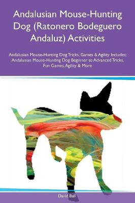 Book cover for Andalusian Mouse-Hunting Dog (Ratonero Bodeguero Andaluz) Activities Andalusian Mouse-Hunting Dog Tricks, Games & Agility Includes