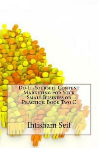 Cover of Do-It-Yourself Content Marketing for Your Small Business or Practice: Book Two C