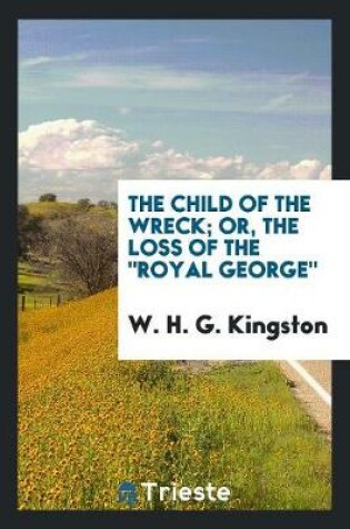 Cover of The Child of the Wreck; Or, the Loss of the Royal George