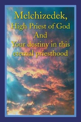 Cover of Melchizedek, High Priest of God and Your Destiny in This Eternal Priesthood