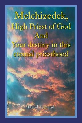 Book cover for Melchizedek, High Priest of God and Your Destiny in This Eternal Priesthood