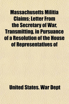 Book cover for Massachusetts Militia Claims; Letter from the Secretary of War, Transmitting, in Pursuance of a Resolution of the House of Representatives of