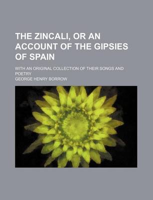 Book cover for The Zincali, or an Account of the Gipsies of Spain; With an Original Collection of Their Songs and Poetry