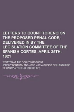 Cover of Letters to Count Toreno on the Proposed Penal Code, Delivered in by the Legislation Committee of the Spanish Cortes, April 25th, 1821; Written at the Count's Request