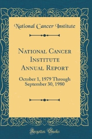 Cover of National Cancer Institute Annual Report: October 1, 1979 Through September 30, 1980 (Classic Reprint)