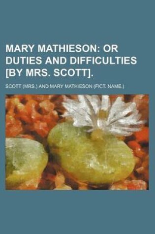 Cover of Mary Mathieson; Or Duties and Difficulties [By Mrs. Scott].