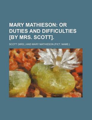 Book cover for Mary Mathieson; Or Duties and Difficulties [By Mrs. Scott].