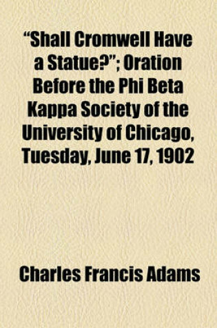 Cover of "Shall Cromwell Have a Statue?"; Oration Before the Phi Beta Kappa Society of the University of Chicago, Tuesday, June 17, 1902