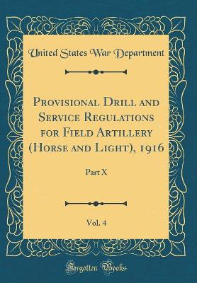 Book cover for Provisional Drill and Service Regulations for Field Artillery (Horse and Light), 1916, Vol. 4