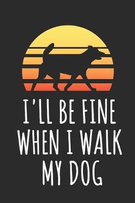 Book cover for I'll Be Fine When I Walk My Dog