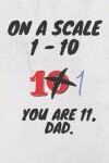 Book cover for On a scale of 1 - 10 you are 11, dad.